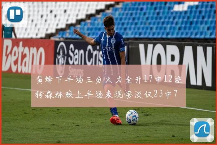 黄蜂下半场三分火力全开17中12逆转森林狼上半场表现惨淡仅23中7