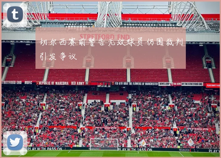切尔西赛前警告无效球员仍围裁判引发争议